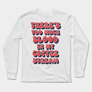 Too much blood in my coffee stream / funny retro humor saying Long Sleeve T-Shirt